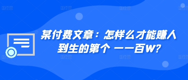 某付费文章:怎样么才能赚人到生的第个一一百W?-水滴知识网