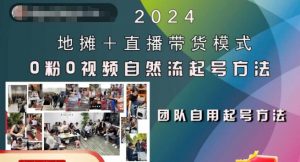2024地摊+直播带货模式自然流起号稳号全流程,0粉0视频自然流起号方法-水滴知识网