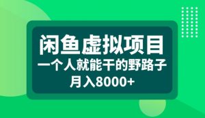 闲鱼虚拟项目,一个人就可以干的野路子,月入8000+【揭秘】-水滴知识网