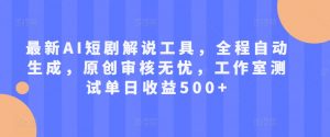 最新AI短剧解说工具,全程自动生成,原创审核无忧,工作室测试单日收益500+【揭秘】-水滴知识网