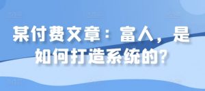 某付费文章：富人，是如何打造系统的?-水滴知识网