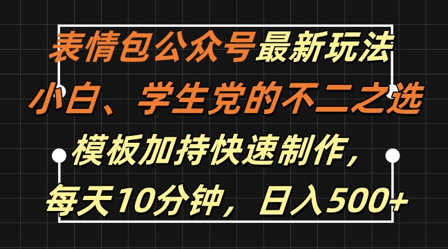 表情包公众号最新玩法,小白、学生党的不二之选,模板加持快速制作,每天10分钟,日入500+-水滴知识网