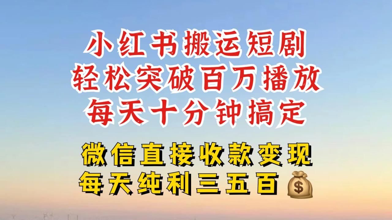 小红书搬运热门短剧，轻松爆流百万播放，每天引流几十人，搞个大几百块真的很简单-水滴知识网