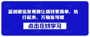 蓝剑搬运发视频让搞钱更简单,执行起来,万物皆可搬-水滴知识网