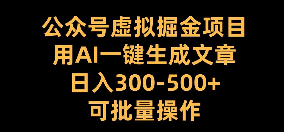 公众号虚拟掘金项目,用AI一键生成文章,日入300+可批量操作【揭秘】-水滴知识网