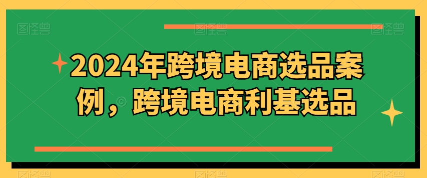 2024年跨境电商选品案例,跨境电商利基选品(更新11月)-水滴知识网