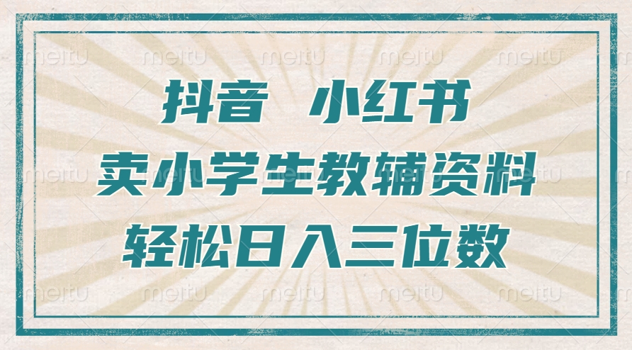 抖音小红书卖小学生教辅资料,操作简单,小白也能轻松上手,一个月利润1W+-水滴知识网