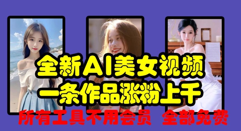 全新AI美女视频,一条作品涨粉上千,所有工具不用会员,全部免费-水滴知识网