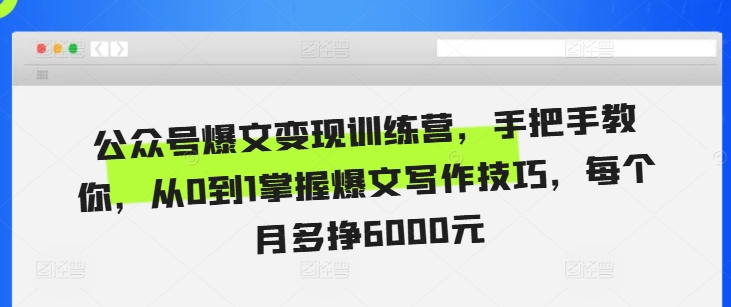 公众号爆文变现训练营,手把手教你,从0到1掌握爆文写作技巧,每个月多挣6000元-水滴知识网