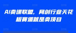 AI卖课联盟,网创行业天花板赛道就是卖项目-水滴知识网