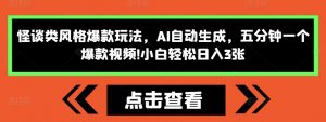 怪谈类风格爆款玩法，AI自动生成，五分钟一个爆款视频，小白轻松日入3张【揭秘】-水滴知识网