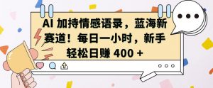 AI 加持情感语录,蓝海新赛道,每日一小时,新手轻松日入 400【揭秘】-水滴知识网