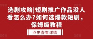 选剧攻略|短剧推广作品没人看怎么办?如何选爆款短剧，保姆级教程-水滴知识网