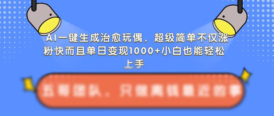 AI一键生成治愈玩偶,超级简单,不仅涨粉快而且单日变现1k-水滴知识网