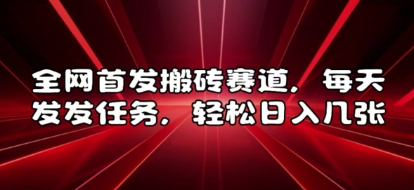 全网首发搬砖赛道，每天发发任务，轻松日入几张【揭秘】-水滴知识网