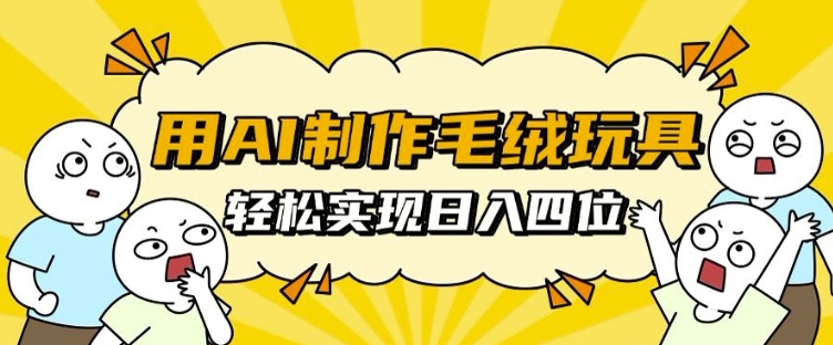 用AI制作毛绒玩具,轻松实现日入四位数【揭秘】-水滴知识网