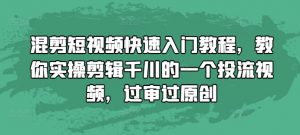 混剪短视频快速入门教程,教你实操剪辑千川的一个投流视频,过审过原创-水滴知识网