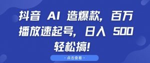 抖音 AI 造爆款,百万播放速起号,日入5张 轻松搞【揭秘】-水滴知识网