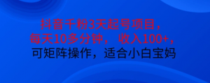 抖音干粉3天起号项目,每天10多分钟,收入100+,可矩阵操作,适合小白宝妈-水滴知识网