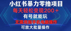 小红书暴力零撸项目，有号就能玩，单号每天变现1到15元，可放大批量操作，无需手机电脑操作【揭秘】-水滴知识网