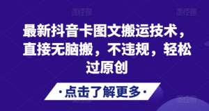 最新抖音卡图文搬运技术，直接无脑搬，不违规，轻松过原创-水滴知识网
