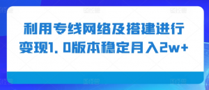 利用专线网络及搭建进行变现1.0版本稳定月入2w+【揭秘】-水滴知识网