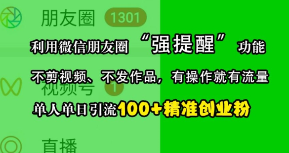 利用微信朋友圈“强提醒”功能,引流精准创业粉,不剪视频、不发作品,单人单日引流100+创业粉-水滴知识网