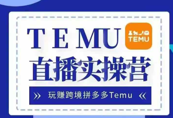 Temu直播实战营，玩赚跨境拼多多Temu，国内电商卷就出海赚美金-水滴知识网