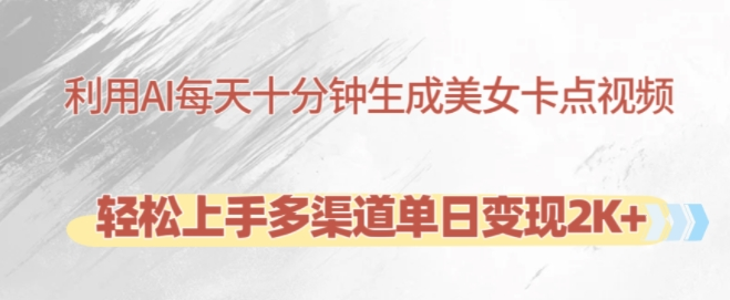 利用AI每天十分钟制作美女卡点视频,轻松上手多渠道单日变现2K+-水滴知识网