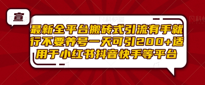 最新全平台搬砖式引流有手就行不要养号一天可引200+项目粉适用于小红书抖音快手等平台-水滴知识网