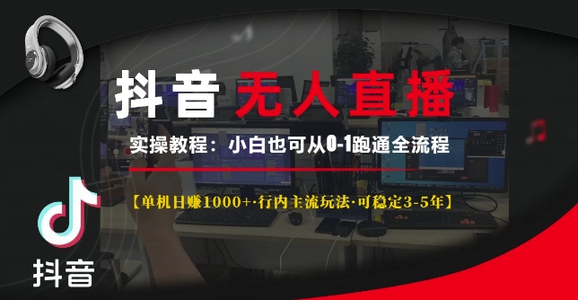 抖音无人直播实操教程【单机日入1k+行内主流玩法可稳定3-5年】小白也可从0-1跑通全流程【揭秘】-水滴知识网