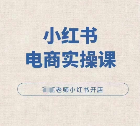 小红薯电商实操课,小红书开店实操必学课-水滴知识网