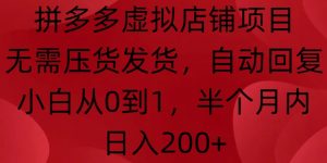 拼多多虚拟店铺项目,无需压货发货,自动回复,小白从0到1,半个月内日入200+【揭秘】-水滴知识网