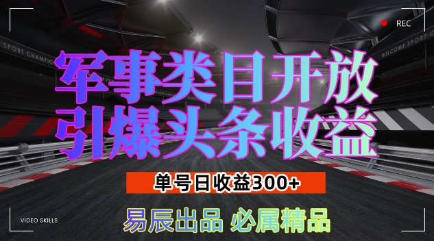 军事类目开放引爆头条收益，单号日入3张，新手也能轻松实现收益暴涨【揭秘】-水滴知识网