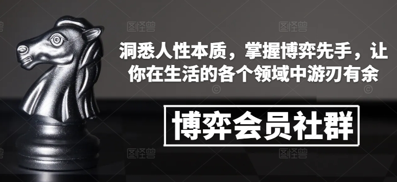 博弈会员社群,洞悉人性本质,掌握博弈先手,让你在生活的各个领域中游刃有余-水滴知识网