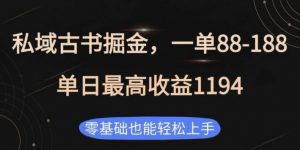 私域古书掘金项目,1单88-188,单日最高收益1194,零基础也能轻松上手【揭秘】-水滴知识网