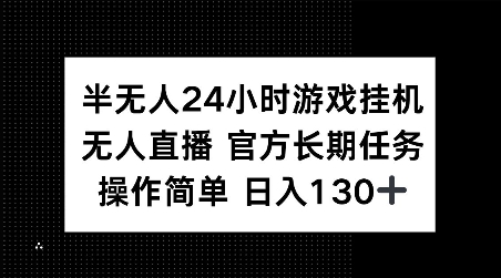 半无人24小时游戏挂JI,官方长期任务,操作简单 日入130+【揭秘】-水滴知识网