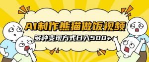 AI制作熊猫做饭视频，可批量矩阵操作，多种变现方式日入5张-水滴知识网
