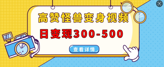 高赞怪兽变身视频制作,日变现300-500,多平台发布(抖音、视频号、小红书)-水滴知识网