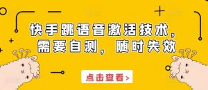快手跳语音激活技术，需要自测，随时失效-水滴知识网