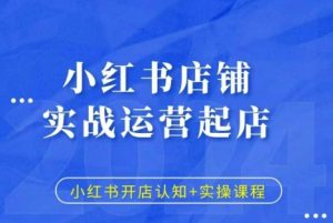 小红书店铺实战运营起店,小红书开店认知+实操课程-水滴知识网