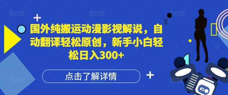 国外纯搬运动漫影视解说,自动翻译轻松原创,新手小白轻松日入300+【揭秘】-水滴知识网