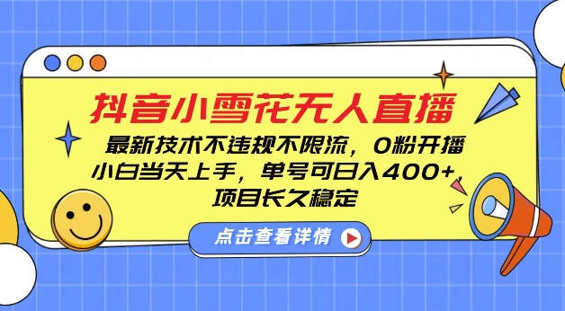 DY小雪花无人直播,0粉开播,不违规不限流,新手单号可日入4张,长久稳定【揭秘】-水滴知识网