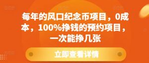 每年的风口纪念币项目，0成本，100%挣钱的预约项目，一次能挣几张【揭秘】-水滴知识网