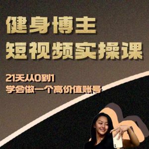 健身博主短视频实操课——21天从0到1学会做一个高价值账号-水滴知识网