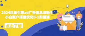 2024巨量引擎ad广告信息流新手小白账户搭建优化0-1实操课-水滴知识网