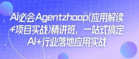 Ai必会Agent(应用解读+项目实战)精讲班,一站式搞定AI+行业落地应用实战-水滴知识网
