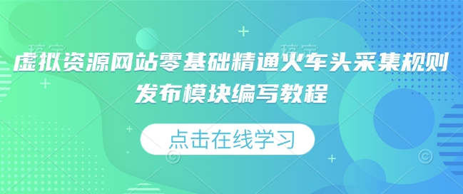 虚拟资源网站零基础精通火车头采集规则发布模块编写教程-水滴知识网