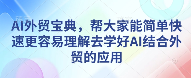 AI外贸宝典,帮大家能简单快速更容易理解去学好AI结合外贸的应用-水滴知识网