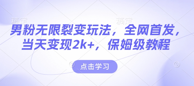 男粉无限裂变玩法,全网首发,当天变现2k+,保姆级教程【永久更新】【揭秘】-水滴知识网